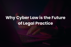 Why Cyber Law is the Future of Legal Practice